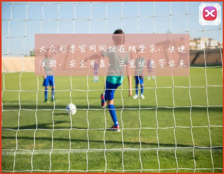 大众彩票官网网址在线登录，快速注册，安全可靠，三重优惠等你来，不容错过