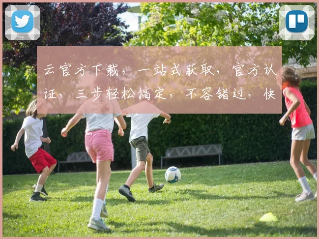 云官方下载，一站式获取，官方认证，三步轻松搞定，不容错过，快来体验