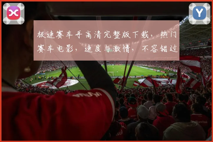 极速赛车手高清完整版下载，热门赛车电影，速度与激情，不容错过